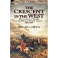 The Crescent in the West: the Invasions of Europe by the Ottoman Turkish Empire, 1250-1699