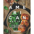 Native American Recipes: Your Cookbook of Traditional, Healthy Dish Ideas!