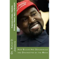 Projected as Clowns, Sidekicks, Dishonest, Violent, Angry, or Deranged: How Blacks Are Dehumanized and Discredited by the Media