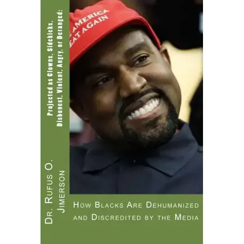 Projected as Clowns, Sidekicks, Dishonest, Violent, Angry, or Deranged: How Blacks Are Dehumanized and Discredited by the Media