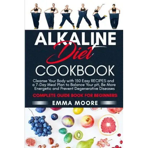 Alkaline Diet Cookbook: Cleanse Your Body with 150 Alkaline Recipes and a 7-Day Meal Plan to Balance Your pH, Be More Energetic and Prevent De