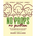 No Props No Problem: 150+ Outrageously Fun Group Games & Activities using No Equipment