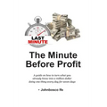 The Minute Before Profit: A guide on how to turn what you already know into a million dollar doing one thing every day for seven days