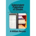 Independent Publishing of Ebooks: How To Sell On Kindle, iTunes, Barnes & Noble, Kobo, Flipkart, Clickbank, and Your Own Ebook Store