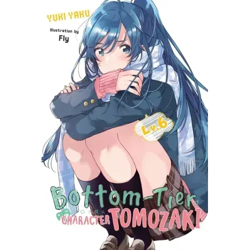 Bottom-Tier Character Tomozaki, Vol. 6 (Light Novel): Volume 6