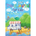 Travel Journal for Kids: All The Places We Can Go!