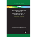British Colonialism and the Criminalization of Homosexuality: Queens, Crime and Empire