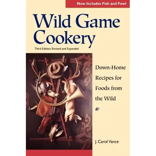 Wild Game Cookery: Down-Home Recipes for Foods from the Wild
