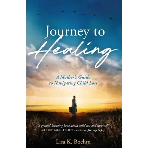 Journey to HEALING: A Mother's Guide to Navigating Child Loss