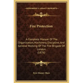 Fire Protection: A Complete Manual of the Organization, Machinery, Discipline, and General Working of the Fire Brigade of London (1876)
