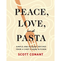 Peace, Love, and Pasta: Simple and Elegant Recipes from a Chef's Home Kitchen