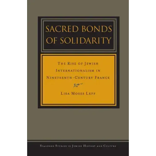 Sacred Bonds of Solidarity: The Rise of Jewish Internationalism in Nineteenth-Century France