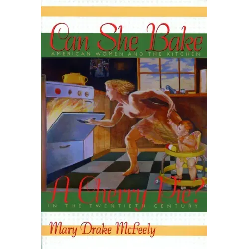 Can She Bake a Cherry Pie?: American Women and the Kitchen in the Twentieth Century