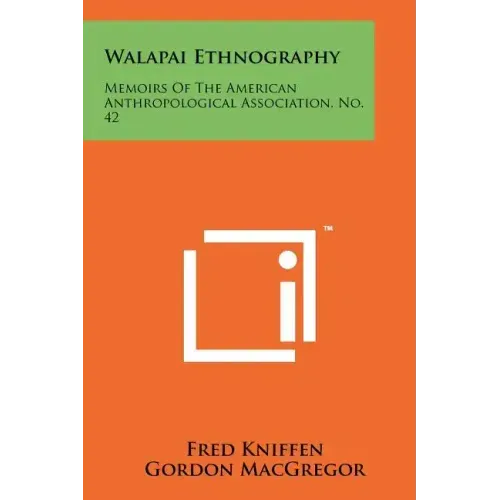 Walapai Ethnography: Memoirs Of The American Anthropological Association, No. 42
