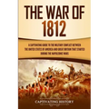 The War of 1812: A Captivating Guide to the Military Conflict between the United States of America and Great Britain That Started during the Napoleoni