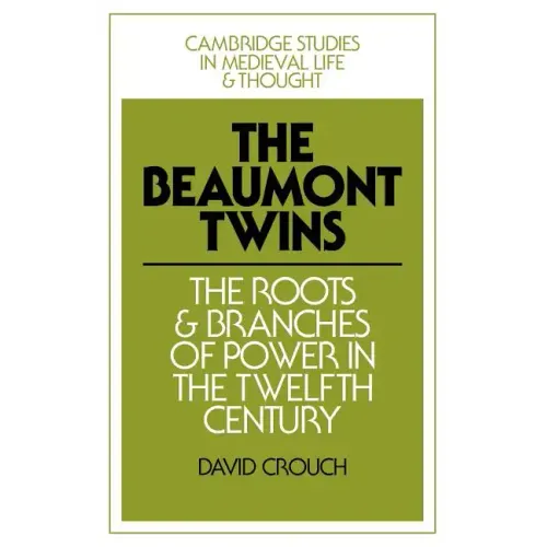 The Beaumont Twins: The Roots and Branches of Power in the Twelfth Century
