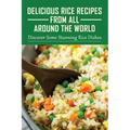 Delicious Rice Recipes From All Around The World: Discover Some Stunning Rice Dishes: Chinese Fried Rice Recipes