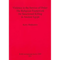 Violence in the Service of Order: The Religious Framework for Sanctioned Killing in Ancient Egypt
