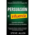 Persuasión, influencia y manipulación usando la psicología humana y el sentido común: Cómo persuadir, influenciar y manipular usando métodos científic