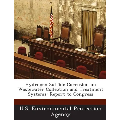 Hydrogen Sulfide Corrosion on Wastewater Collection and Treatment Systems: Report to Congress