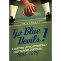 Go Blue Devils!: A History of Plattsmouth High School Football, 1893-1979
