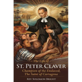 The Life of St.Peter Claver: Champion Of The Enslaved, The Saint Of Cartagena
