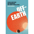 Off-Earth: Ethical Questions and Quandaries for Living in Outer Space
