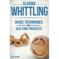 Classic Whittling: Basic Techniques and Old-Time Projects