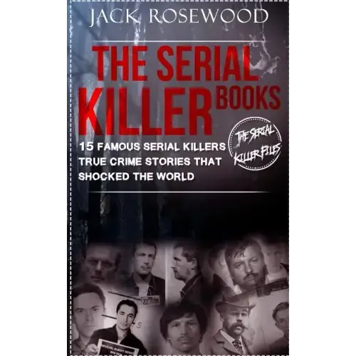 The Serial Killer Books: 15 Famous Serial Killers True Crime Stories That Shocked The World