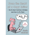 From the Heart of a Copy Editor - The 10 Most Common Mistakes and How to Fix Them: An Experienced Editor and Qualified Proofreader Shows You How to Cu