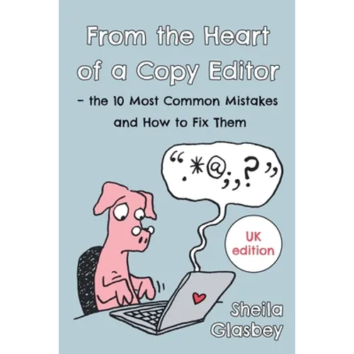From the Heart of a Copy Editor - The 10 Most Common Mistakes and How to Fix Them: An Experienced Editor and Qualified Proofreader Shows You How to Cu