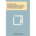 Luther and Melanchthon in the History and Theology of the Reformation