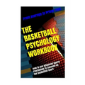 The Basketball Psychology Workbook: How to Use Sports Psychology to Succeed on the Basketball Court