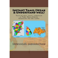 Instant Tamil (Speak & Understand well): Your reliable travel companion in Tamil Nadu (India), Singapore and Sri Lanka