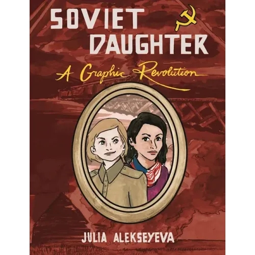 Soviet Daughter: A Graphic Revolution: A Graphic Revolution