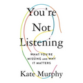 You're Not Listening: What You're Missing and Why It Matters