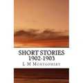 Short Stories 1902-1903: (L M Montgomery Classics Collection)