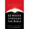 52 Weeks Through the Bible: Fall in Love with the Book That Changed Everything