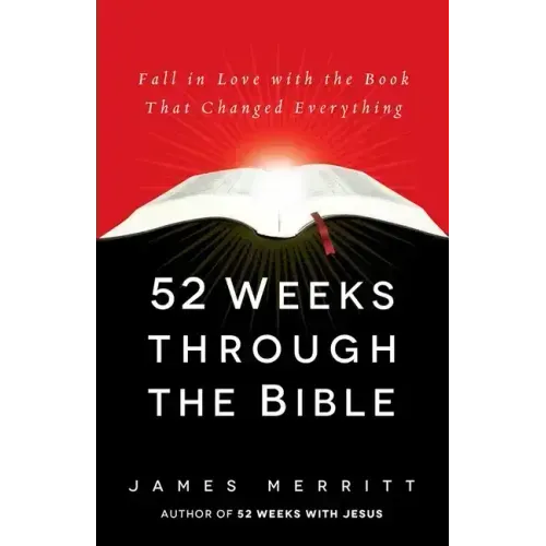 52 Weeks Through the Bible: Fall in Love with the Book That Changed Everything