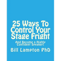 25 Ways To Control Your Stage Fright: And Become a Highly Confident Speaker!