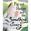 Pig and Horse and the Something Scary: A Picture Book