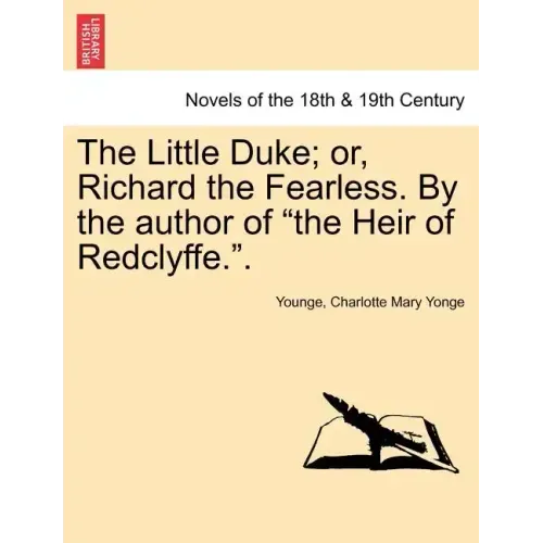 The Little Duke; Or, Richard the Fearless. by the Author of the Heir of Redclyffe..