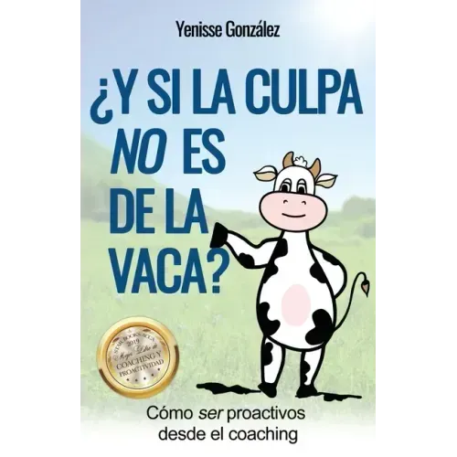 ¿Y si la Culpa No es de la Vaca?: Cómo ser proactivos desde el coaching