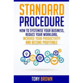 Standard Procedure: How to Systemise Your Business, Reduce Your Workload, Increase Your Productivity and Become Profitable.