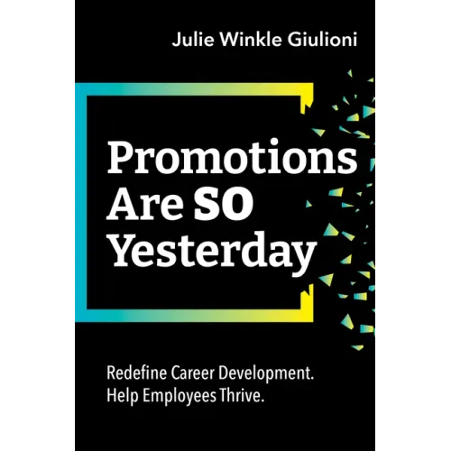Promotions Are So Yesterday: Redefine Career Development. Help Employees Thrive.