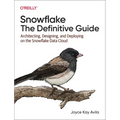 Snowflake: The Definitive Guide: Architecting, Designing, and Deploying on the Snowflake Data Cloud