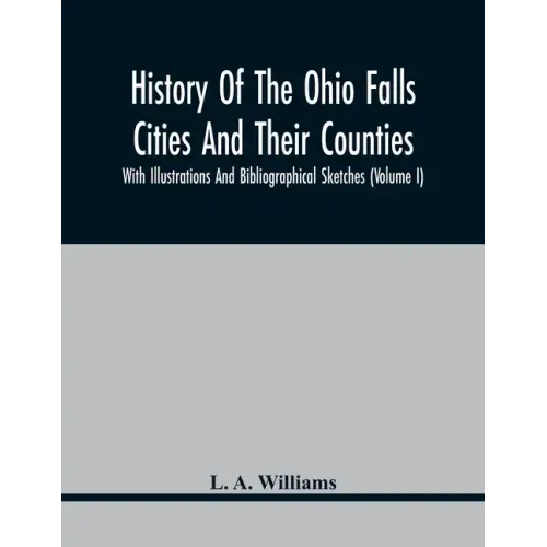 History Of The Ohio Falls Cities And Their Counties; With Illustrations And Bibliographical Sketches (Volume I)
