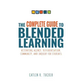 Complete Guide to Blended Learning: Activating Agency, Differentiation, Community, and Inquiry for Students (Essential Guide to Strategies and Tools t
