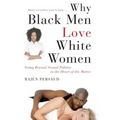 Why Black Men Love White Women: Going Beyond Sexual Politics to the Heart of the Matter