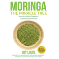 Moringa The Miracle Tree: Nature's Most Powerful Superfood Revealed, Nature's All In One Plant for Detox, Natural Weight Loss, Natural Health